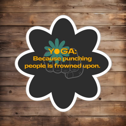 DIE CUT STICKER: YOGA - BECASE PUNCHING PEOPLE IS FROWNED UPON